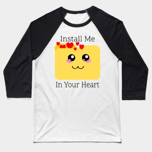 Heartfelt Message Tee: 'Install Me in Your Heart' Loving Design Shirt for Geek Tech Enthusiasts & Cute Apparel Fans Baseball T-Shirt